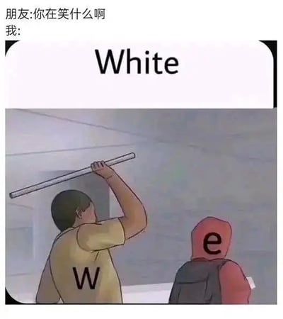 图片上方为对话场景：朋友问“你在笑什么啊”，“我”的回答处接一个写有“White”的白色方框。下方是卡通插画，左侧穿黄色衣服的角色背后有“W”字样，正举着棍子打向右侧穿红色连帽衫、背后有“e”字样的角色。通过“W”击打“e”的动作，谐音组合成“White”（W-hit-e），形成文字游戏梗。