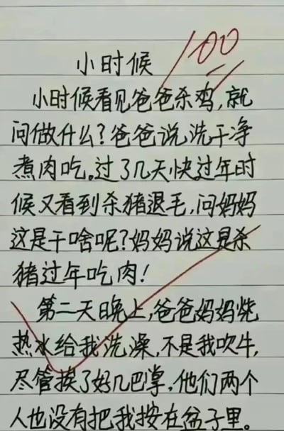 这张图片是一份小学作文的手写稿，标题是“小时候”，旁边标了大大的100分和老师的红勾，表示满分。内容讲述了作者小时候看见家人杀鸡、杀猪，为春节准备年货的经历，并幽默地记叙了自己因为之前看到洗净待煮的鸡猪，怀疑爸妈要把自己也“洗净”待煮，尽管爸妈也换了好几盆热水给自己洗澡但并没有把自己“按在盆子里”。整体风格非常诙谐幽默，带有农村生活气息和童言无忌的童趣。结尾略带反转，突出了小朋友的天真与想象力。这种结构和内容易成为网络热梗，易于引发共鸣。特别点：文中有“不是我吹牛”做双关，既表达不是自己瞎说，也是谐音梗“不是我吹”。