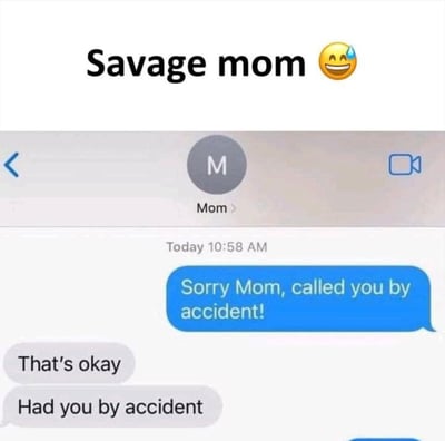 这是一张模拟聊天记录的梗图，标题为“Savage mom 😅”（暴躁妈妈，带流汗笑脸表情）。图中展示了一段母子对话：孩子发消息道歉“Sorry Mom, called you by accident!”（妈妈对不起，不小心拨错电话了！），妈妈先回复“That's okay”（没事），紧接着补刀“Had you by accident”（我也是意外怀上你的）。通过“accident”一词的双关使用，妈妈用幽默调侃的方式回应了孩子的无心之举，形成强烈的喜剧效果。