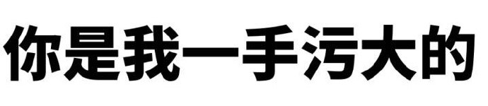 你是我一手污大的