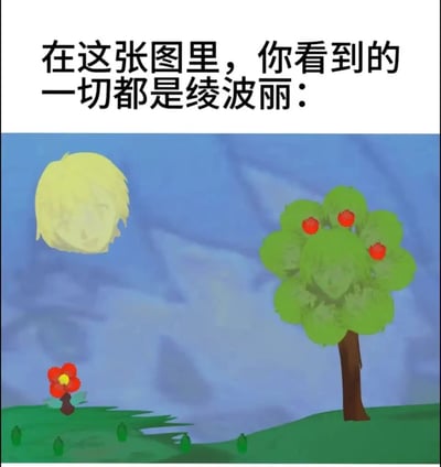 这是一张ACG主题的玩梗创作图，顶部配有文字“在这张图里，你看到的一切都是绫波丽：”，画面呈现一个简约的卡通户外场景：左上角的“云朵”是绫波丽的面部形象；右侧的树木，每一片绿色树叶都被替换成绫波丽的脸，树上的红色果实也带有相关元素；左下角的红色花朵、地面的小草同样融入了绫波丽的形象。整张图通过将场景内所有视觉元素都替换为带有绫波丽面部的形式，实现“万物皆为绫波丽”的玩梗效果，充满趣味，是对经典ACG角色的创意二次创作。