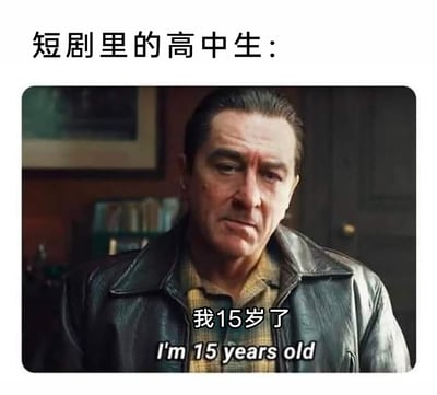 这是一张吐槽国内短剧选角违和现象的梗图，顶部配有文字“短剧里的高中生：”，下方是电影《好家伙》中罗伯特·德尼罗饰演的沧桑中年男性的截图，图中配文“我15岁了 I'm 15 years old”。通过让外貌明显是中年人的角色自称15岁高中生，用强烈的年龄与外貌的反差感，讽刺当下部分短剧不贴合实际，选用与角色年龄严重不符的演员饰演青少年的不合理现象，制造出荒诞搞笑的吐槽效果。