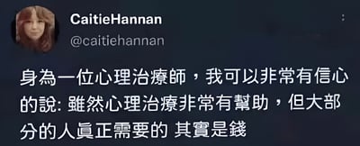 这是一张社交媒体帖子截图，显示用户CaitieHannan的个人主页内容。帖子中，她以心理治疗师的身份发表观点：“身为一位心理治療師，我可以非常有信心的說：雖然心理治療非常有幫助，但大部分的人真正需要的 其實是錢”，直接指出经济需求在人们生活中的重要性。