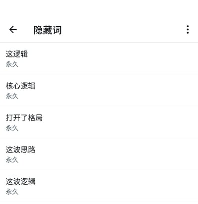 这是一张手机应用的隐藏词设置页面静态截图，整体为白底黑字的简洁UI设计，顶部左侧配有返回箭头，中间显示页面标题“隐藏词”，右侧是更多功能的三点图标。页面下方依次排列5条隐藏词条目，每个条目上方为被设置为屏蔽的词汇，下方标注“永久”字样代表屏蔽时效为永久，列出的屏蔽词汇分别是“这逻辑”“核心逻辑”“打开了格局”“这波思路”“这波逻辑”，均是当下互联网、职场交流中非常常见的高频空洞套话。