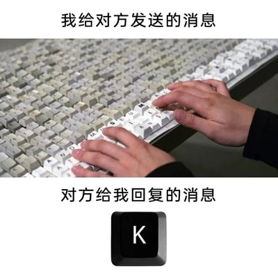 这是一张采用上下对比形式的趣味梗图，上方区域展示了一双手在布满海量按键的夸张键盘上打字，搭配文字“我给对方发送的消息”，以此具象化表现自己发送了长篇大段的内容；下方区域则是一个单独的黑色K字键盘按键，搭配文字“对方给我回复的消息”，通过强烈的视觉与内容反差，生动幽默地调侃了社交聊天中，自己满怀热情输出大量内容，却只收到对方极其敷衍的“K”字回复的尴尬与无奈，精准戳中了很多人在聊天中遭遇敷衍回复的共鸣点。