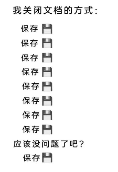 这是一张白底的趣味梗图，属于图文混排形式，顶部标注文字“我关闭文档的方式:”，之后连续列出8行“保存”文字搭配经典的软盘样式保存图标，下方再写有疑问文字“应该没问题了吧？”，最后还额外追加了一行“保存”配保存图标，用夸张的重复操作表现了很多人在关闭编辑的文档前，担心内容丢失、反复多次点击保存的常见习惯，能够引发办公人群、学生群体的广泛共鸣。