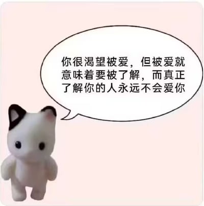 这是一张静态单图的图文混排类meme，画面主体是一只有着黑白配色耳朵的白色卡通小猫，它表情平静地站立着，旁边配有一个对白气泡，里面写着一段充满悲观情绪的文字：“你很渴望被爱，但被爱就意味着要被了解，而真正了解你的人永远不会爱你”。这句话直白地传递出对亲密关系的消极认知，戳中了部分在感情中缺乏安全感、担忧自己不被接纳的人的内心，没有双关、谐音梗等内容，纯粹是emo情绪的表达。