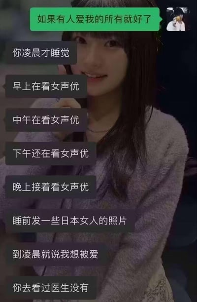 图片展示了一位长发女性的照片，上方有一个绿色对话框写着“如果有人爱我的所有就好了”。下方有多行文字描述了一种矛盾的生活状态：凌晨才睡觉，从早到晚都在看女声优，睡前发日本女人的照片，到凌晨又说想被爱，最后以“你去看过医生没有”的调侃结尾。这种自嘲式的内容展现了当代年轻人情感需求与现实行为之间的矛盾。