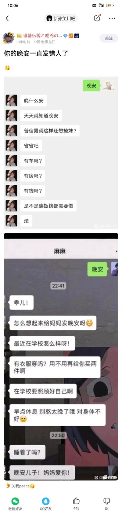 这是百度贴吧新孙笑川吧用户发布的一篇帖子，标题为“你的晚安一直发错人了”，帖子通过拼接两段微信聊天记录截图制造强烈反差：第一段是发帖人向一位女生发送“晚安”后，遭到对方的不耐烦指责，被嘲讽为“普信男”，还被接连质问车、房、存款情况，最终被要求“滚”；第二段是发帖人给备注为“麻麻”的母亲发送“晚安”，母亲则立刻暖心回应，关心孩子的校园生活、衣物需求，叮嘱其照顾好自己、早点休息，最后还表达了对孩子的爱意。这种截然不同的回复对比，既带有搞笑的荒诞感，又凸显出亲情的温暖与社交中的尴尬处境，容易引发网友的共鸣。
