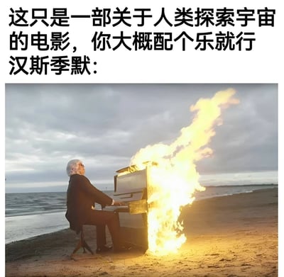 图片上方配有文字“这只是一部关于人类探索宇宙的电影，你大概配个乐就行 汉斯季默：”，下方是一张真人照片：一位白发老者（汉斯季默）坐在海滩上的钢琴前弹奏，而钢琴正剧烈燃烧，火焰冲天。通过夸张的画面幽默调侃汉斯季默为宇宙探索类电影配乐时的恢弘与震撼风格，暗示其配乐远不止“随便配个乐”的程度。