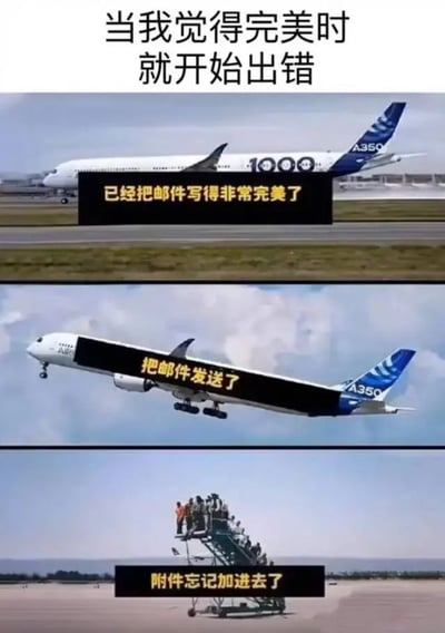 这是一张三格上下拼接的图文混排梗图，上方配有文字“当我觉得完美时就开始出错”。第一格画面是停在跑道上的飞机，配文“已经把邮件写得非常完美了”；第二格是飞机起飞的瞬间，配文“把邮件发送了”；第三格是一群人站在楼梯车上追赶已起飞的飞机，配文“附件忘记加进去了”。通过飞机从准备到起飞再到众人追赶的场景变化，幽默地展现了人们在工作中精心完成邮件后却忘记添加附件的无奈经历，内容贴近职场日常，充满自嘲式的搞笑感。