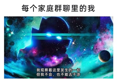 这是一张精准戳中当代年轻人社交状态的网络梗图，顶部的文字“每个家庭群聊里的我”直接点明主题，下方的主视觉是一幅以色彩绚丽的宇宙星空为背景的卡通剪影形象，该形象有着发光的双眼，仿佛是宇宙中置身事外的观察者，底部配文“我观察着这里发生的一切，但我不会、也不能去干涉”，用夸张又贴切的方式，将年轻人在家庭群聊中的状态具象化：面对群里长辈分享的各类信息、家长里短的聊天内容，因为代沟、话题差异或不想参与争论等原因，选择默默围观，不发表任何意见，只作为一个旁观者存在，引发了众多网友的共鸣。