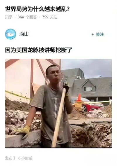 整张图是知乎平台的问答截图，顶部显示问题为“世界局势为什么越来越乱？”，标注该问题有364个回答、759人关注；用户“滴山”给出了完全不符合逻辑的无厘头回答“因为美国龙脉被讲师挖断了”，回答下方配了一张实拍图：一名浑身沾了灰土的男性工人戴着手套，一只手撑在石块上，另一只手握着木柄铁锹，站在堆满土石的施工工地中，背景能看到民居和停放的红色汽车，用荒诞答非所问的内容搭配施工挖地的配图玩梗，制造出荒诞的喜剧效果。