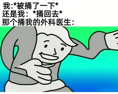 这是一张幽默梗图，上方是三行文字：“我:*被捅了一下* 还是我: *捅回去* 那个捅我的外科医生：”，下方是一个卡通人物形象。图中卡通人物为简笔画风格，穿着灰色衣服，面带微笑，身体微微倾斜，一只手向前伸出，背景是渐变的蓝绿色。

图片通过“捅”字的双关含义制造笑点：在医疗场景中，外科医生可能会用器械进行穿刺类操作，而图中人物误解为攻击性的“捅”，并做出“捅回去”的反应，形成了错位的幽默效果。