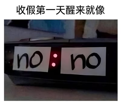 这是一张调侃节后返工心情的趣味梗图，图片上方配有文字“收假第一天醒来就像”，下方展示了一个被改造的电子时钟：两张写有英文“no”的白色纸片分别挡住了时钟的数字区域，只露出中间的红色冒号灯光，形成“no:no”的视觉效果，精准地传递出人们在收假后，面对起床返工这件事的抗拒、抵触心态，生动表现了节后综合征的典型情绪。