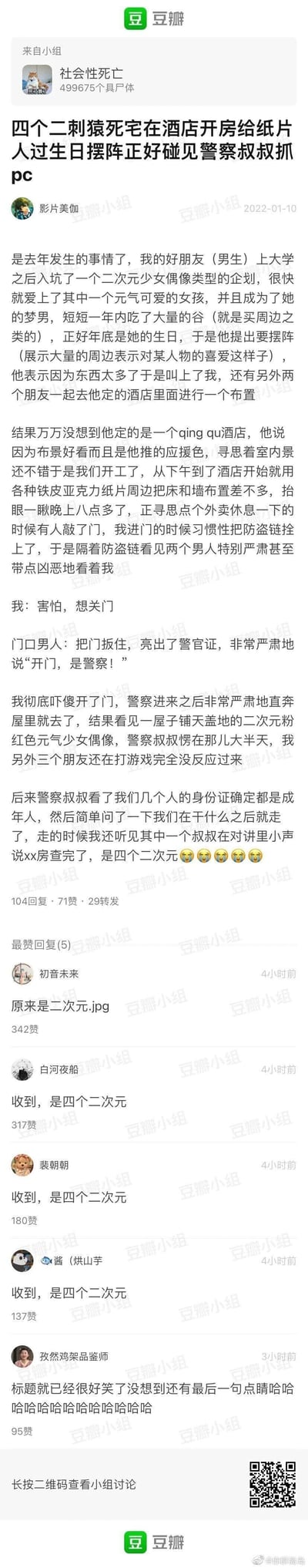 这是豆瓣「社会性死亡」小组的一篇网友分享帖，发布于2022年1月10日，作者为「影片美伽」。帖子讲述了作者与三位二次元爱好者朋友的社死经历：朋友入坑二次元少女偶像企划后成为某偶像的「梦男」，为给偶像「摆阵」庆生，四人选择了一家风格契合应援色的情趣酒店布置周边，过程中遇到警察查房（当时警方在抓嫖娼）。警察进门后看到满屋子的二次元偶像周边，从严肃变得错愕，确认四人是成年人且只是在为虚拟偶像庆生后离开，离开时警察在对讲里调侃「xx房查完了，是四个二次元」。帖子下方的评论区网友玩梗回复，比如「原来是二次元.jpg」、「收到，是四个二次元」等，充满搞笑的社死氛围。