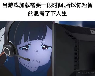 图片上方有文字'当游戏加载需要一段时间,所以你短暂的思考了下人生'，下方是一个动漫风格的女孩形象，她戴着耳机，表情忧郁地注视着电脑屏幕，似乎在等待游戏加载的过程中陷入了沉思。