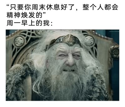 这是一张贴合职场人日常的吐槽类梗图，上方配有他人对职场人的常规劝慰话语“只要你周末休息好了，整个人都会精神焕发的”，下方标注“周一早上的我”，并搭配《霍比特人》电影中矮人国王瑟罗尔衰老憔悴、精神崩溃的截图。图中的瑟罗尔双眼浑浊无神，面容枯槁，头发与胡须凌乱不堪，瘫坐在王座上，整个人状态萎靡不振，完美对应了许多职场人即便度过周末，周一清晨依旧疲惫不堪、提不起精神的真实状态，通过夸张的影视形象放大了周一综合症的疲惫感，精准戳中职场人的情绪共鸣点。