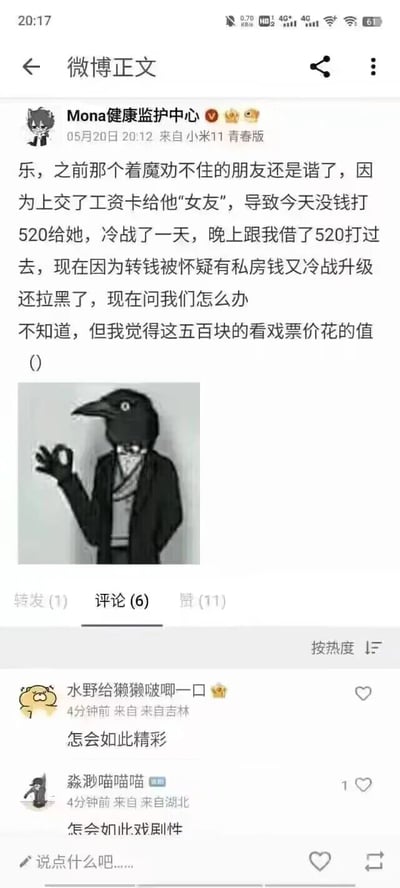 这是一张微博截图，发布者“Mona健康监护中心”在5月20日分享了朋友的戏剧性经历：朋友将工资卡上交女友后，520当天没钱给女友转520，和女友冷战，之后向博主借了520转过去，却被女友怀疑有私房钱，导致冷战升级还被拉黑，博主调侃这五百块是值当的“看戏票价”，并搭配了一张乌鸦拟人角色比OK的表情包。评论区网友纷纷感慨剧情的精彩和戏剧性，有网友评论“怎会如此精彩”“怎会如此戏剧性”。