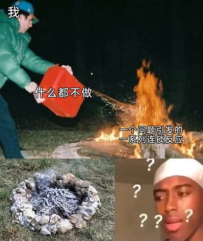 这是一张由三张素材图拼接而成的中文梗图，上方主图展示了一位标注为“我”的人物，手持红色油桶向火堆倾倒液体，配文“什么都不做”，而火堆被标注为“一个问题引发的一系列连锁反应”，表现出当事人本想平息连锁问题，结果却做出火上浇油、让问题更严重的行为；下方左侧是燃尽后只剩灰烬的石砌火堆，右侧是经典的黑人问号脸表情包，整体画面用来调侃人们在生活或工作中，试图解决某个问题引发的连锁状况时，不仅没能控制局面，反而让情况恶化，最终陷入困惑不解的处境。
