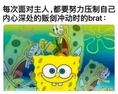 图片上方配有文字“每次面对主人，都要努力压制自己内心深处的贩剑冲动时的brat：”，下方是《海绵宝宝》动画截图。画面中海绵宝宝位于前景，睁着大眼睛，嘴角上扬呈现出强颜欢笑的表情，似乎在极力克制情绪；背景中有多个绿色带斑点的角色（疑似水母或其他海洋生物），它们张着嘴巴，表情兴奋或带有攻击性，象征着brat内心深处难以抑制的调皮冲动。整体通过海绵宝宝的外在平静与背景角色的内在躁动形成鲜明对比，幽默地展现了努力克制调皮欲望的场景。
