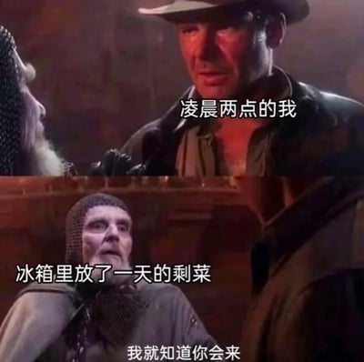 图片为电影《夺宝奇兵》系列的经典场景截图，左侧是戴着帽子、穿着皮夹克的印第安纳·琼斯，表情严肃坚毅；右侧是一位戴着链甲头盔、留着白胡子的老者，神态平静。画面叠加三行中文文字：印第安纳·琼斯旁标注“凌晨两点的我”，老者上方标注“冰箱里放了一天的剩菜”，老者下方标注“我就知道你会来”。通过电影中戏剧性的对峙场景，幽默演绎了深夜饥饿时“我”与冰箱剩菜之间心照不宣的“宿命相遇”，生动展现了当代年轻人深夜觅食的真实写照，充满生活共鸣感。