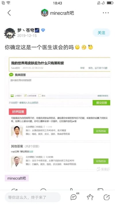 该图为百度贴吧“minecraft吧”的社交媒体截图，用户“梦、苍穹”转发了一则趣味互动：2019年用户“Sarah玲玲”提问“我的世界用皮肤后为什么只有黑和紫”，多年后竟收到“北京德胜门中医院”皮肤科医生的跨界回复，建议检查网络、型号匹配、皮肤设置或重装插件。原PO配文“你确定这是一个医生该会的吗 😂😂😂”，调侃皮肤科医生竟精通游戏技术问题，形成专业领域与游戏圈的幽默碰撞。截图包含提问区、医生回答区（含医院简介及“在线咨询”按钮）、其他回答预览及44条评论提示，整体呈现贴吧帖子的典型布局。