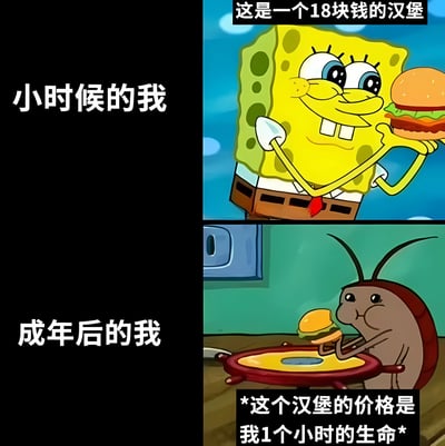 一张两格对比梗图，左侧文字分别为“小时候的我”和“成年后的我”，右侧对应不同场景。上格中海绵宝宝开心地举着汉堡，配文“这是一个18块钱的汉堡”，代表童年对价格的单纯认知；下格中蟑螂角色拿着小汉堡，配文“*这个汉堡的价格是我1个小时的生命*”，幽默展现成年后以劳动时间衡量消费的无奈。通过《海绵宝宝》角色形成鲜明对比，反映成长中对物价和劳动价值认知的变化。