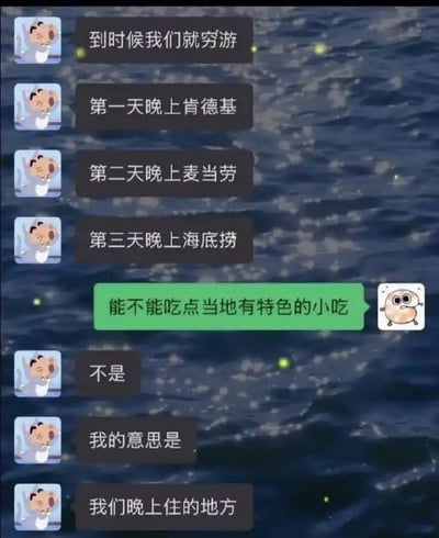 这是一张微信聊天记录截图，背景为带黄绿色光斑的深色水面图案。左侧发言用户的头像是拼接了蜡笔小新脸部的汤姆猫形象，他率先提出之后要穷游，依次列举“第一天晚上肯德基、第二天晚上麦当劳、第三天晚上海底捞”，右侧发言用户的头像是大眼睛的卡通蛋形象，误以为对方说的是晚餐安排，反问能不能吃当地有特色的小吃，随后左侧用户解释自己所说的这些品牌都是晚上住的地方，利用24小时营业的连锁餐饮门店可以免费逗留过夜的特点玩梗，信息差形成的反差带来搞笑效果，调侃了低成本穷游的特殊住宿方式。