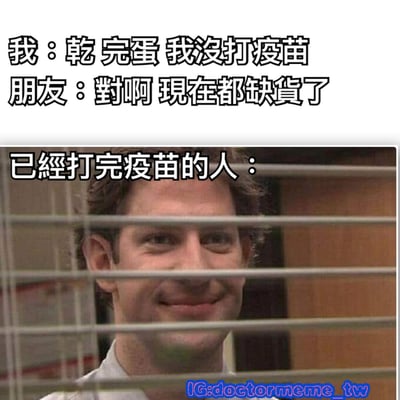 该梗图上半部分为两行对话文字，分别是“我：乾完蛋 我沒打疫苗”和“朋友：對啊 現在都缺貨了”，表达了未接种疫苗者发现疫苗缺货时的慌张；下半部分是一张透过百叶窗缝隙露出微笑的男子照片，上方标注“已經打完疫苗的人：”，幽默地描绘了已接种者面对他人缺货焦虑时的得意或轻松心态。