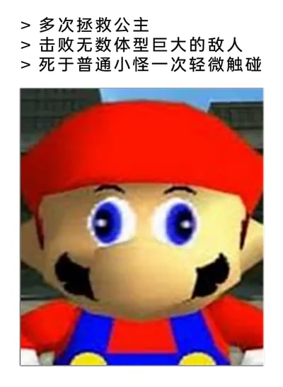 这是一张图文混排的游戏梗图，上方用三条文字列出了超级马里奥系列游戏里的反差设定：主角马里奥拥有多次拯救公主、击败无数巨型敌人的强大能力，却会因为普通小怪的一次轻微触碰就直接死亡；下方搭配了一张低清建模的马里奥形象，他双眼瞪大，表情呆滞无语，用这种强烈的设定反差来调侃游戏里不符合常理的机制，制造出荒诞搞笑的效果，引发玩家的共鸣。