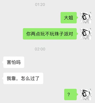 这是一张即时通讯软件的聊天记录截图，第一条消息发送时间为01:20，头像是黑白二次元卡通角色的用户使用绿色聊天气泡向对方发送消息，先称呼对方“大姐”，随后询问对方两点要不要玩珠子派对；到02:00时对方才使用白色气泡回复，先发了一句语义不明的“害怕吗”，紧接着又发了一句“我靠，怎么过了”，显然是错过了约定的时间，邀约方最后回复了一个问号，整个对话充满因错过时间造成的无厘头搞笑感。