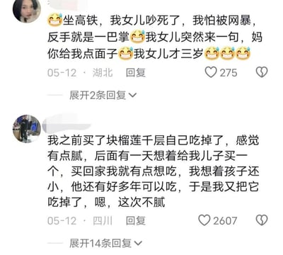 这是一张社交媒体评论区的截图，包含两条网友分享的搞笑亲子日常：第一条是来自湖北的用户在05-12分享，自己带三岁女儿坐高铁时，因为女儿吵闹担心被网暴，打了女儿一巴掌，没想到女儿立刻说“妈你给我点面子”，这条评论获得275个赞；第二条是来自四川的用户同一天分享，自己先独自吃了榴莲千层觉得腻，后来想给儿子买一份，结果买回家后又以“孩子还小还有很多年可以吃”为理由自己吃掉了，还觉得这次不腻，这条评论获得2607个赞。两条内容都充满了生活趣味，展现了亲子间的搞笑互动和家长的可爱“小心思”。