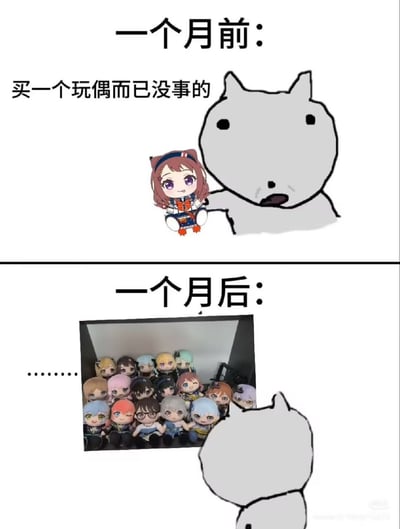 这是一张上下结构的对比梗图，上半部分标注“一个月前”，配文“买一个玩偶而已没事的”，搭配一脸轻松的简约手绘狗头和单个二次元偶像形象的毛绒玩偶，表现出一开始购买周边时觉得自己不会过度消费的心态；下半部分标注“一个月后”，同一个手绘狗头背对着镜头，面前放着塞满了一整箱的同系列十多款不同角色的毛绒玩偶，仅用省略号表现人物沉默无语的状态，生动调侃了二次元爱好者入坑IP周边后控制不住购买欲、越买越多的常见情况，极易引发圈层用户共鸣。