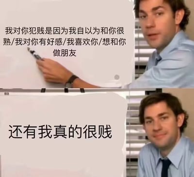 这是一张改编自《办公室》(美国版)的双格梗图，上格中Jim Halpert在白板上写着："我对你犯贱是因为我自以为和你很熟/我对你有好感/我喜欢你/想和你做朋友"，下格则转折写道："还有我真的很贱"。通过幽默的转折表达了社交中自嘲式的友好态度。