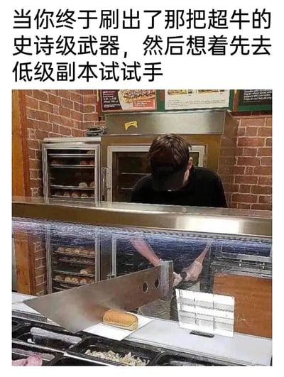 这张梗图通过幽默的视觉对比来表现游戏玩家的常见心理。图片上方配有文字"当你终于刷出了那把超牛的史诗级武器，然后想着先去低级副本试试手"，下方则是一张现实照片：一名食品店员工正用一把尺寸夸张的巨型刀具小心翼翼地切割一个小小的热狗面包。这种强烈的反差完美呼应了文字内容，形象地表现出玩家获得强力武器后迫不及待想在低级副本中展示威力的心情，充满了喜剧效果。