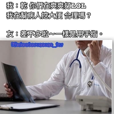 图片上半部分为对话文字：“我：乾你们在爽爽打LOL 我在帮病人挖大便 合理吗？”“友：差不多啦～一样是用手指。”下半部分是一位穿着白大褂、佩戴听诊器的医生，左手拿着X光片，右手拿着电话听筒正在通话，表情专注。通过朋友将“帮病人挖大便”和“打LOL”都需要用手指进行类比，制造出幽默搞笑的效果，展现了医生工作的无奈与朋友间的调侃。
