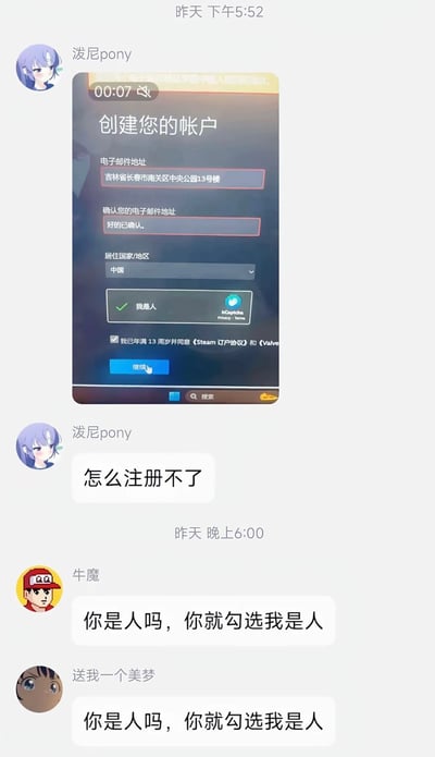 这是一张社交软件群聊截图，网友“泼尼pony”首先发出自己注册Steam账户的界面截图，截图里他错误地将电子邮件地址栏填写为实际居住地址“吉林省长春市南关区中央公园13号楼”，确认电子邮件地址栏填写为不合规范的“好的已确认”，并勾选了人机验证的“我是人”选项，随后他提问“怎么注册不了”。间隔一段时间后，另外两位群友“牛魔”和“送我一个美梦”先后回复相同的吐槽内容“你是人吗，你就勾选我是人”，用调侃的方式吐槽他乱填注册信息的行为，整体内容笑点十足，属于网络搞笑梗图。