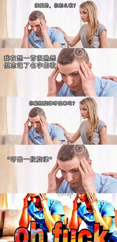 这是一组由五张竖图组成的连环搞笑梗图，还原了日常中想不起歌名的尴尬经历：第一张图中，女生关切地询问双手抱头、面露苦恼的男生状况；第二张图男生表示自己正在回忆一首十分熟悉但记不起名字的歌；第三张图女生提议让男生哼出旋律来帮忙回忆；第四张图标注男生哼出了旋律；第五张图则用夸张的高饱和色彩呈现出两人抱头崩溃的画面，配文“oh fuck”，用极具反差的结局制造笑点，暗示男生哼出的旋律可能魔性到让女生也陷入同样的“想不起歌名”的痛苦，或是旋律本身让人抓狂，生动表现了这种舌尖现象带来的无奈与好笑。