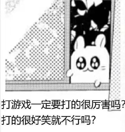 这是一张图文混排的静态表情包，画面是一只卡通小白兔，眼睛里带着游戏手柄的图案，扒着窗框探出头来，表情软萌可爱。下方配文提出灵魂拷问“打游戏一定要打的很厉害吗？打的很好笑就不行吗？”，用幽默的口吻表达了很多普通游戏玩家的心态。对于这个问题，答案是打游戏不一定非要追求高超的技术，游戏的核心是带来快乐，无论是凭借技术获得胜利，还是用搞笑的操作制造欢乐，只要能从中获得愉悦感，就是值得肯定的游戏方式。