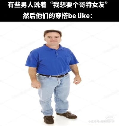 图片上方配有文字“有些男人说着‘我想要个哥特区女友’然后他们的穿搭be like:”，下方是一位穿着蓝色polo衫、浅蓝色牛仔裤和棕色皮鞋的中年男性，他站姿端正，表情中性，背景为纯白色。图片通过文字与人物穿搭的强烈反差制造幽默效果，讽刺部分男性对伴侣有特定风格期待，自身却穿着普通随意的现象。