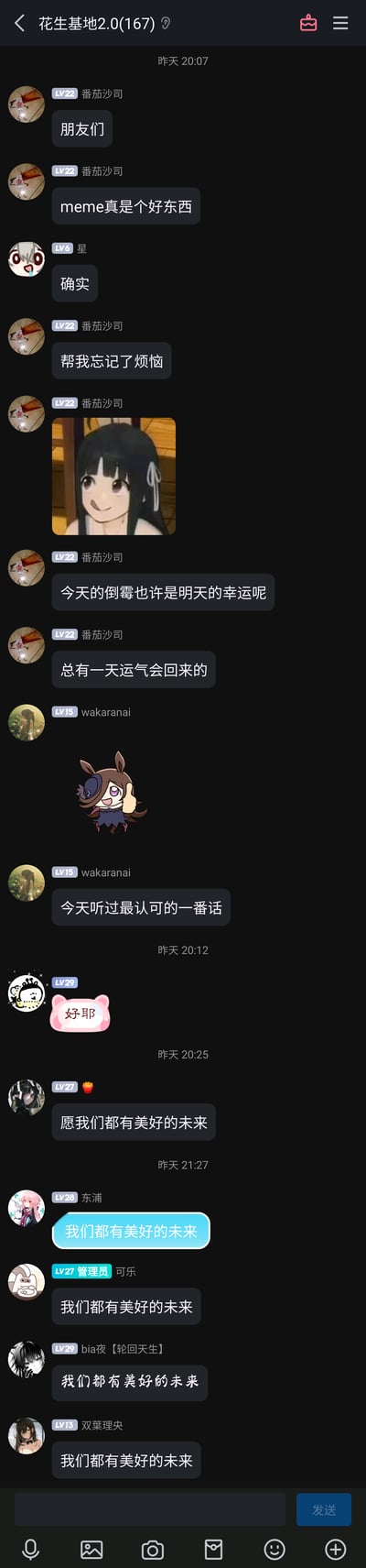 这是一张竖屏格式的社交群聊截图，群名为“花生基地2.0(167)”，记录了从昨天20:07到21:27的群内对话。用户“番茄沙司”首先开启话题，分享meme能帮助自己忘记烦恼，随后发送了《弹丸论破》中罪木蜜柑的动漫截图，并表达“今天的倒霉也许是明天的幸运呢，总有一天运气会回来的”的积极观点。群友“星”回复认同，用户“wakarana”发送《赛马娘》中米浴的点赞表情，并表示这是今天听过最认可的话，之后多位群友相继用文字和表情回应，最后大家集体发送“愿我们都有美好的未来”的祝福语，整个群聊氛围温暖治愈，充满正向情绪。