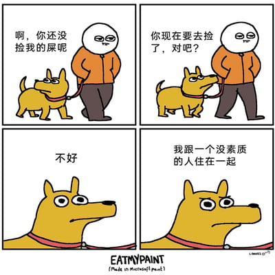 这是一幅四格连环卡通漫画，采用拟人化的创作手法，讲述了宠物狗与主人的荒诞互动：第一格中，黄色小狗提醒遛狗的主人“啊，你还没捡我的屎呢”，主人双手插兜，神态满不在乎；第二格中主人反将一军，问小狗“你现在要去捡了，对吧？”；第三格主人直接拒绝道“不好”，小狗露出震惊的表情；第四格中小狗皱起眉头，无奈吐槽“我跟一个没素质的人住在一起”。漫画通过角色责任的错位反差，用幽默的方式讽刺了现实中不文明养宠、不清理宠物粪便的低素质行为，以宠物的视角反向吐槽，放大了荒诞感与笑点。