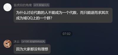 这是一段社交媒体聊天记录截图，用户「盲虎前的角鹰」提出一个结合代数专业知识的玩笑问题：「为什么讨论代数的人不能成为一个代数，而只能退而求其次成为域QQ上的一个群？」，用户「沐云」用一句双关语回复「因为大家都没有理想」。

这里包含两层双关梗：
1. 数学概念双关：在代数环论中，「理想」是环的一个重要子集结构，是构成完整代数系统的关键要素；而回复里的「没有理想」既指代数上缺少「理想」这个必要结构，无法构成完整代数，只能成为结构更基础的群；
2. 谐音与场景双关：「域QQ」里的「QQ」是有理数域ℚ的中文谐音，同时也暗指聊天所在的QQ社群场景，进一步强化了玩梗的趣味性。