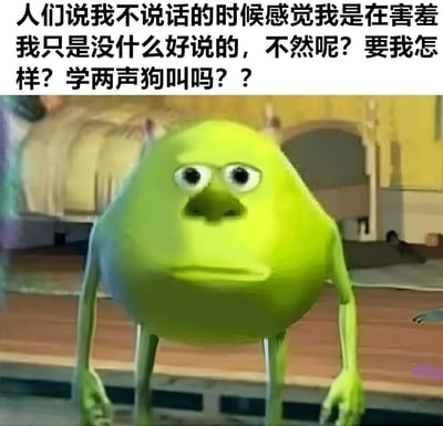这张梗图使用了《怪兽电力公司》中的绿色独眼怪物形象，配上了表达社交中沉默常被误解为害羞的文字内容。图片上方的文字写道："人们说我不说话的时候感觉我是在害羞 我只是没什么好说的，不然呢？要我怎样？学两声狗叫吗？？"，表达了一种对社交压力的幽默反抗和无奈情绪。