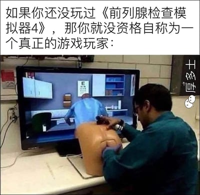 这是一张幽默梗图，上方配有文字“如果你还没玩过《前列腺检查模拟器4》，那你就没资格自称为一个真正的游戏玩家：”，下方图片显示一名穿着蓝色制服的男子正在操作一个人体躯干模型，其面前的电脑屏幕上似乎显示着医疗场景。图片通过虚构的“前列腺检查模拟器”游戏名称，以夸张的方式调侃游戏玩家身份的评判标准，制造出荒诞搞笑的效果。