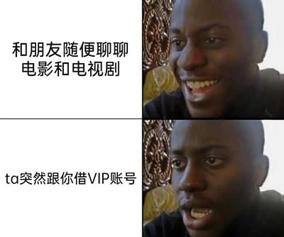 这是一张采用上下分栏对比形式的网络梗图，通过同一黑人男性的两张表情反差图，生动呈现了日常社交中的情绪反转。上图中人物面带灿烂笑容，搭配文字“和朋友随便聊聊电影和电视剧”，传递出与朋友轻松闲聊时的惬意状态；下图中人物表情瞬间转为错愕、纠结，搭配文字“ta突然跟你借VIP账号”，精准还原了原本轻松的聊天氛围被突然提出的、让人左右为难的请求打破时的尴尬与无奈，戳中了许多人在面对他人借视频平台VIP账号这类请求时的共鸣点。