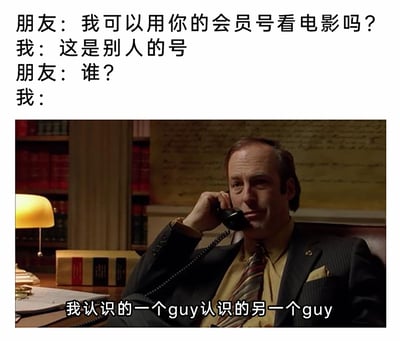 这是一张图文混排的搞笑梗图，顶部呈现了一段日常社交对话：朋友向「我」提出借用影视会员号的请求，「我」以「这是别人的号」回应，在朋友进一步追问账号归属者时，下方搭配美剧《风骚律师》里角色索尔·古德曼打电话的截图，并用字幕给出「我认识的一个guy认识的另一个guy」的模糊回答。该内容通过这种不清不楚的表述，委婉地拒绝了借会员的请求，既规避了直接拒绝的尴尬，又明确传递出不方便透露账号来源的态度，用影视梗的形式赋予日常场景幽默的效果。