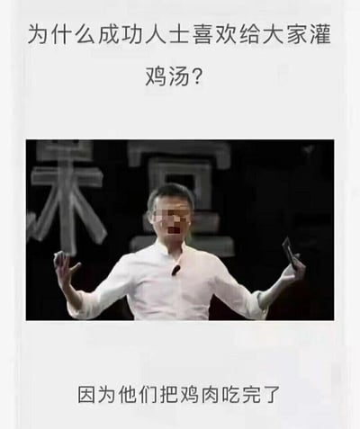 这是一张具有讽刺意味的图文混排静态图，整体分为三部分：上方以文字提出疑问“为什么成功人士喜欢给大家灌鸡汤？”；中间是经过面部马赛克处理的马云演讲的真实照片，图中马云身着白色衬衫，双手张开，一只手拿着物品，正处于演讲的状态；下方用文字给出扎心的回答“因为他们把鸡肉吃完了”。该图用隐喻的手法，将“鸡肉”比作实际的利益、资源与成功的果实，“鸡汤”比作空洞的励志言论，讽刺了部分成功人士在占据了核心利益后，用没有实际价值的话语给普通人“画饼”的社会现象，内容辛辣直白，直击现实痛点。
