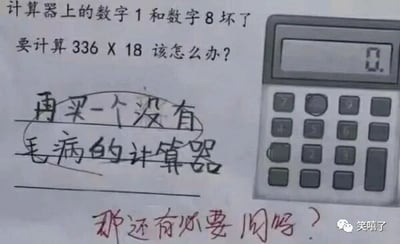 这是一张图文混排的搞笑静态图，左侧呈现一道数学问题：“计算器上的数字1和数字8坏了，要计算336 X 18 该怎么办？”，右侧搭配了一个显示数字0、且数字1和8的按键处于损坏状态的计算器图示。问题下方有黑色手写的抖机灵回复“再买一个没有毛病的计算器”，回复下方还有红色手写的批注“那还有必要问吗？”，右下角带有“笑嘻了”的水印。这张图没有采用常规的数学转换思路解决问题，而是用一种无厘头的方式回应，制造出反差搞笑的效果。这道题的正确解法可以是将18转换为2×9，通过计算336×2×9得到结果，或者转换为36÷2，计算336×36÷2，以此避开使用损坏的1和8两个数字。